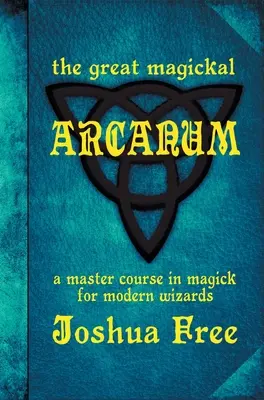 The Great Magickal Arcanum: Mistrzowski kurs magii dla współczesnych czarodziejów - The Great Magickal Arcanum: A Master Course in Magick for Modern Wizards