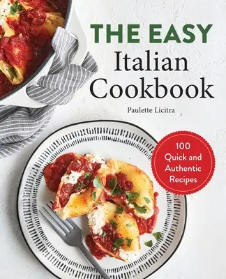 Łatwa włoska książka kucharska: 100 szybkich i autentycznych przepisów - The Easy Italian Cookbook: 100 Quick and Authentic Recipes