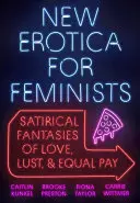 Nowa erotyka dla feministek: Satyryczne fantazje o miłości, pożądaniu i równej płacy - New Erotica for Feminists: Satirical Fantasies of Love, Lust, and Equal Pay