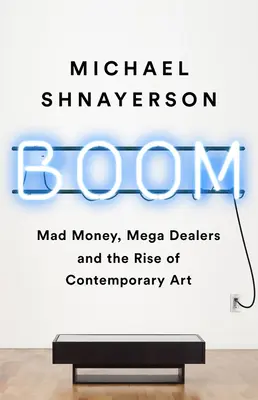 Boom: szalone pieniądze, wielcy dilerzy i rozkwit sztuki współczesnej - Boom: Mad Money, Mega Dealers, and the Rise of Contemporary Art