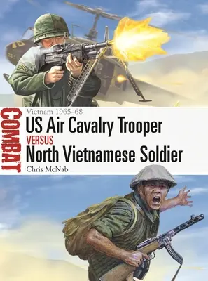 Żołnierz amerykańskiej kawalerii powietrznej kontra żołnierz północnowietnamski: Wietnam 1965-68 - Us Air Cavalry Trooper Vs North Vietnamese Soldier: Vietnam 1965-68