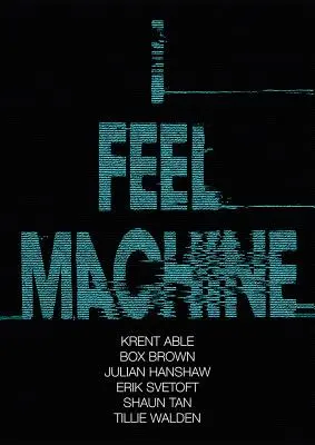 I Feel Machine: Opowiadania Shauna Tana, Tillie Walden, Boxa Browna, Krenta Able'a, Erika Svetofta i Juliana Hanshawa - I Feel Machine: Stories by Shaun Tan, Tillie Walden, Box Brown, Krent Able, Erik Svetoft, and Julian Hanshaw