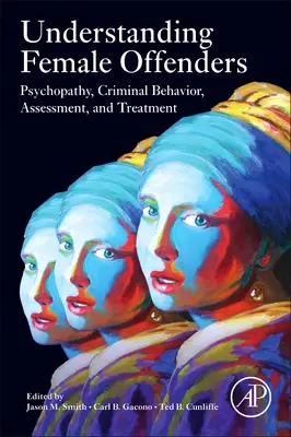 Zrozumieć przestępczość kobiet: Psychopatia, zachowania przestępcze, ocena i leczenie - Understanding Female Offenders: Psychopathy, Criminal Behavior, Assessment, and Treatment
