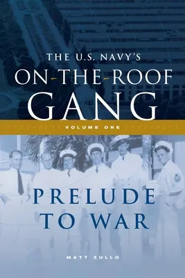 Gang na dachu Marynarki Wojennej Stanów Zjednoczonych: Tom I - Preludium do wojny - The US Navy's On-the-Roof Gang: Volume I - Prelude to War