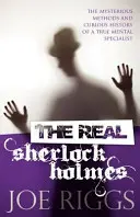 Prawdziwy Sherlock Holmes: Tajemnicze metody i ciekawa historia prawdziwego specjalisty od umysłu - The Real Sherlock Holmes: The Mysterious Methods and Curious History of a True Mental Specialist