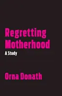 Żałując macierzyństwa: Studium - Regretting Motherhood: A Study