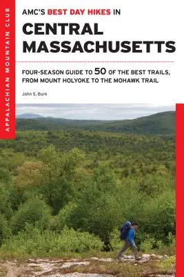 Amc's Best Day Hikes in Central Massachusetts: Czterosezonowy przewodnik po 50 najlepszych szlakach, od Pioneer Valley po Worcester Hills - Amc's Best Day Hikes in Central Massachusetts: Four-Season Guide to 50 of the Best Trails, from the Pioneer Valley to the Worcester Hills