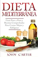 Dieta Mediterrnea: Gua Paso a Paso y Recetas Comprobadas Para Comer Mejor y Adelgazar (Libro en Espaol/Mediterranean Diet Book Spanish) - Dieta Mediterrnea: Gua Paso a Paso y Recetas Comprobadas Para Comer Mejor y Adelgazar (Libro en Espaol/Mediterranean Diet Book Spanish