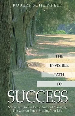 Niewidzialna ścieżka do sukcesu: Siedem kroków do zrozumienia i zarządzania niewidzialnymi siłami kształtującymi twoje życie - The Invisible Path to Success: Seven Steps to Understanding and Managing the Unseen Forces Shaping Your Life
