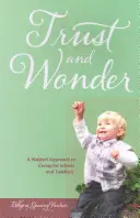 Zaufanie i cud - waldorfskie podejście do opieki nad niemowlętami i małymi dziećmi - Trust and Wonder - A Waldorf Approach to Caring for Infants and Toddlers