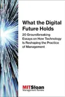 Co kryje cyfrowa przyszłość: 20 przełomowych esejów o tym, jak technologia zmienia praktykę zarządzania - What the Digital Future Holds: 20 Groundbreaking Essays on How Technology Is Reshaping the Practice of Management