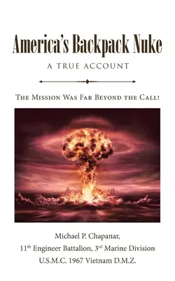 America's Backpack Nuke: A True Account: Miłość, wojna, historia i dramat - Misja wykraczała daleko poza powołanie! - America's Backpack Nuke: A True Account: Love, War, History and Drama - The Mission Was Far Beyond the Call!