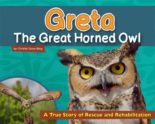 Greta Wielka Sowa Rogata: Prawdziwa historia ratowania i rehabilitacji - Greta the Great Horned Owl: A True Story of Rescue and Rehabilitation