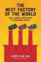 Następna fabryka świata - jak chińskie inwestycje zmieniają Afrykę - Next Factory of the World - How Chinese Investment Is Reshaping Africa