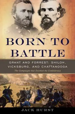 Urodzeni do bitwy: Grant i Forrest - Shiloh, Vicksburg i Chattanooga - Born to Battle: Grant and Forrest--Shiloh, Vicksburg, and Chattanooga