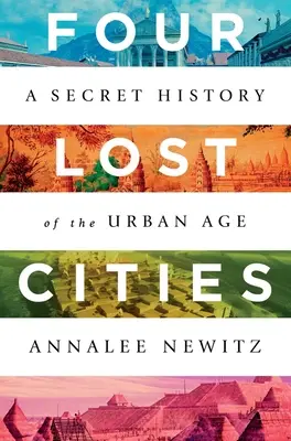 Cztery zaginione miasta: Tajna historia ery miejskiej - Four Lost Cities: A Secret History of the Urban Age