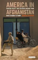 Ameryka w Afganistanie: Polityka zagraniczna i podejmowanie decyzji od Busha przez Obamę do Trumpa - America in Afghanistan: Foreign Policy and Decision Making from Bush to Obama to Trump