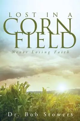 Zagubiony na polu kukurydzy: Nigdy nie tracąc wiary - Lost In a Cornfield: Never Losing Faith