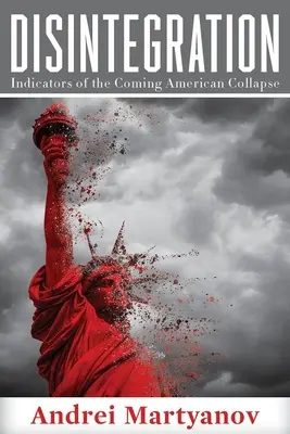 Dezintegracja: Wskaźniki nadchodzącego amerykańskiego upadku - Disintegration: Indicators of the Coming American Collapse