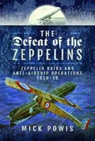 Klęska zeppelinów: Naloty zeppelinów i operacje przeciwlotnicze w latach 1916-18 - The Defeat of the Zeppelins: Zeppelin Raids and Anti-Airship Operations 1916-18