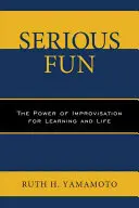 Poważna zabawa: Potęga improwizacji w nauce i życiu - Serious Fun: The Power of Improvisation for Learning and Life