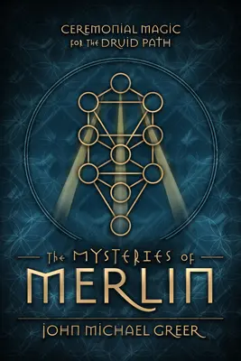 Tajemnice Merlina: Magia ceremonialna dla ścieżki druidów - The Mysteries of Merlin: Ceremonial Magic for the Druid Path