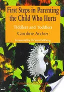 Pierwsze kroki w wychowaniu dziecka, które cierpi: Maluchy i małe dzieci, wydanie drugie - First Steps in Parenting the Child Who Hurts: Tiddlers and Toddlers Second Edition