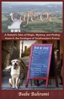 Caf Oc: Opowieści nomada o magii, tajemnicy i poszukiwaniu domu w Dordogne w południowo-zachodniej Francji - Caf Oc: A Nomad's Tales of Magic, Mystery, and Finding Home in the Dordogne of Southwestern France