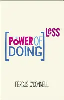 The Power of Doing Less: Dlaczego kursy zarządzania czasem nie działają i jak poświęcić swoje cenne życie na rzeczy, które naprawdę mają znaczenie - The Power of Doing Less: Why Time Management Courses Don't Work and How to Spend Your Precious Life on the Things That Really Matter