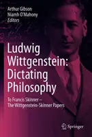 Ludwig Wittgenstein: Dictating Philosophy: Do Francisa Skinnera - Rękopisy Wittgensteina i Skinnera - Ludwig Wittgenstein: Dictating Philosophy: To Francis Skinner - The Wittgenstein-Skinner Manuscripts