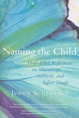 Nazywanie dziecka: Pełne nadziei refleksje na temat poronienia, martwego porodu i śmierci niemowlęcia - Naming the Child: Hope-Filled Reflections on Miscarriage, Stillbirth, and Infant Death