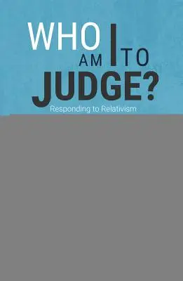 Kim jestem, by osądzać? Logika i miłość odpowiedzią na relatywizm - Who Am I to Judge?: Responding to Relativism with Logic and Love