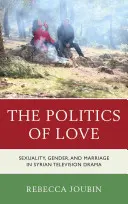 Polityka miłości: Seksualność, płeć i małżeństwo w syryjskim dramacie telewizyjnym - The Politics of Love: Sexuality, Gender, and Marriage in Syrian Television Drama