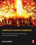 Kompletny podręcznik odlewnictwa: Procesy odlewania metali, metalurgia, techniki i projektowanie - Complete Casting Handbook: Metal Casting Processes, Metallurgy, Techniques and Design