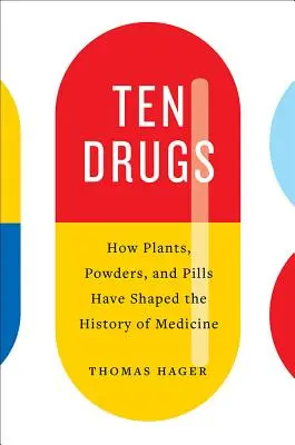 Dziesięć narkotyków: Jak rośliny, proszki i pigułki ukształtowały historię medycyny - Ten Drugs: How Plants, Powders, and Pills Have Shaped the History of Medicine