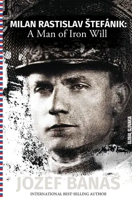 Milan Rastislav Stefanik: Człowiek o żelaznej woli - Milan Rastislav Stefanik: A Man of Iron Will