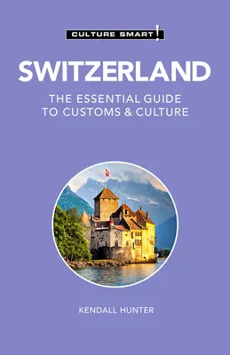 Szwajcaria - Culture Smart!, 115: Niezbędny przewodnik po zwyczajach i kulturze - Switzerland - Culture Smart!, 115: The Essential Guide to Customs & Culture