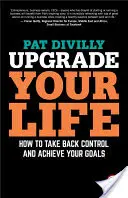 Ulepsz swoje życie: jak odzyskać kontrolę i osiągnąć swoje cele - Upgrade Your Life: How to Take Back Control and Achieve Your Goals