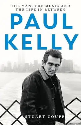 Paul Kelly: Człowiek, muzyka i życie pomiędzy - Paul Kelly: The Man, the Music and the Life In-Between