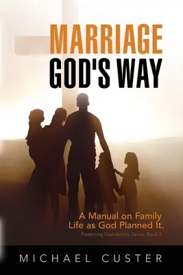 Małżeństwo, Boża droga: Podręcznik życia rodzinnego zaplanowanego przez Boga - Marriage, God's Way: A Manual on Family Life as God Planned It