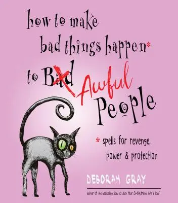 Jak sprawić, by złe rzeczy przytrafiały się okropnym ludziom: Zaklęcia zemsty, mocy i ochrony - How to Make Bad Things Happen to Awful People: Spells for Revenge, Power & Protection