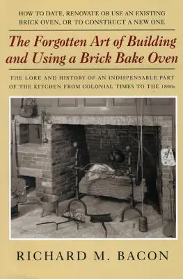 Zapomniana sztuka budowania i używania pieca ceglanego, wydanie 1 - The Forgotten Art of Building and Using a Brick Bake Oven, 1st Edition