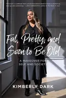 Gruba, ładna i wkrótce stara: Metamorfoza dla siebie i społeczeństwa - Fat, Pretty, and Soon to Be Old: A Makeover for Self and Society