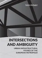 Przecięcia i niejednoznaczność - miejskie progi infrastrukturalne europejskiej metropolii - Intersections and Ambiguity - Urban Infrastructural Thresholds of the European Metropolis