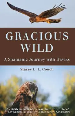 Gracious Wild: Szamańska podróż z jastrzębiami - Gracious Wild: A Shamanic Journey with Hawks