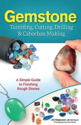 Obróbka kamieni szlachetnych, cięcie, wiercenie i tworzenie kaboszonów: Prosty przewodnik po wykańczaniu surowych kamieni - Gemstone Tumbling, Cutting, Drilling & Cabochon Making: A Simple Guide to Finishing Rough Stones