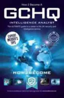 Jak zostać analitykiem wywiadu GCHQ: Kompletny przewodnik po karierze w brytyjskiej służbie bezpieczeństwa i wywiadu - How to Become a GCHQ Intelligence Analyst: The Ultimate Guide to a Career in the UK's Security and Intelligence Service