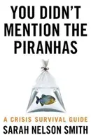 Nie wspomniałeś o piraniach - przewodnik przetrwania w sytuacji kryzysowej - You Didn't Mention the Piranhas - A Crisis Survival Guide