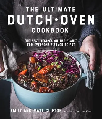 Najlepsza książka kucharska z holenderskim piekarnikiem: Najlepsze na świecie przepisy na ulubiony garnek każdego kucharza - The Ultimate Dutch Oven Cookbook: The Best Recipes on the Planet for Everyone's Favorite Pot