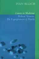 Ograniczenia medycyny: Medyczna Nemezis: Wywłaszczenie zdrowia - Limits to Medicine: Medical Nemesis: The Expropriation of Health